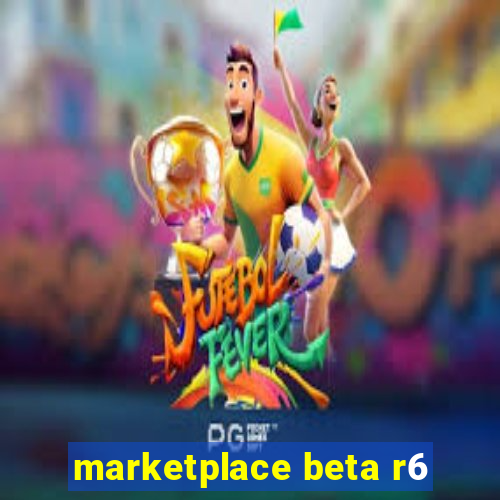 marketplace beta r6